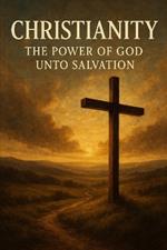 Christianity: The Power of God Unto Salvation
