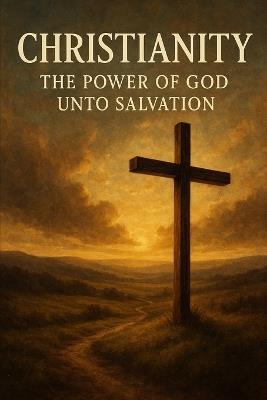 Christianity: The Power of God Unto Salvation - Michael Christian Bell - cover