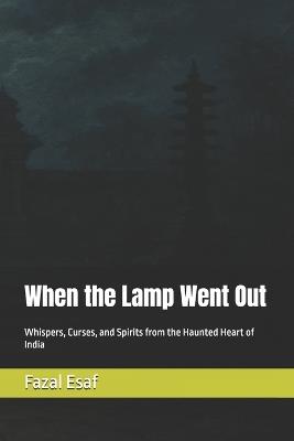 When the Lamp Went Out: Whispers, Curses, and Spirits from the Haunted Heart of India - Fazal Esaf - cover