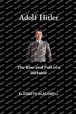 Adolf Hitler: The Rise and Fall of a Dictator - Elizabeth Blackwell - cover