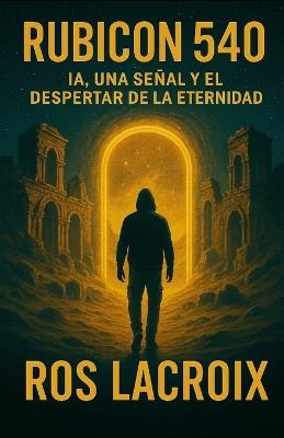 Rubicón 540: AI, una señal y el despertar de la eternidad - Ros LaCroix - cover