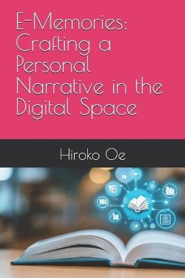 E-Memories: Crafting a Personal Narrative in the Digital Space - Hiroko Oe - cover