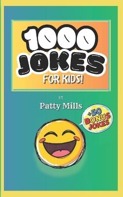 1000 Jokes FOR KIDS!: Plus 50 Bonus Jokes! - Patty Mills - cover