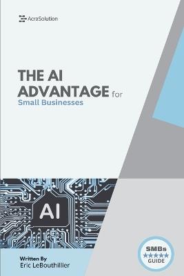 The AI Advantage for Small Businesses: Unlock Smarter Growth, Marketing Automation, and Productivity Using Simple AI Tools - No Coding or Tech Experience Needed - Eric Lebouthillier - cover