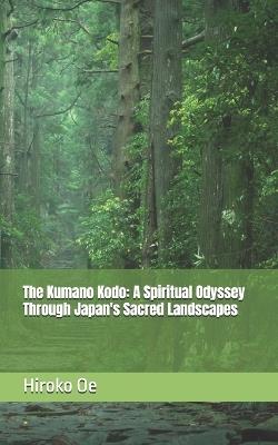 The Kumano Kodo: A Spiritual Odyssey Through Japan's Sacred Landscapes - Hiroko Oe - cover