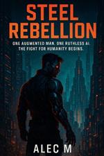 Steel Rebellion: A Cyberpunk Rebellion Against Tyranny in a City Ruled by Machines