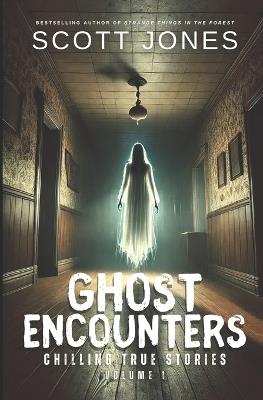 Ghost Encounters: Chilling True Stories: Volume 1 - Scott Jones - cover