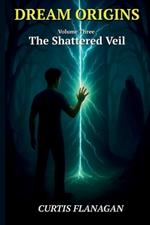 Dream Origins: Volume 3 - The Shattered Veil
