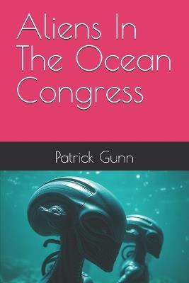 Aliens In The Ocean Congress - Patrick Gunn - cover