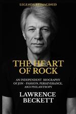 Heart Of Rock: An Independent Biography Of Jon - Passion, Perseverance, And Philantropy