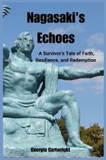 Nagasaki's Echoes: A Survivor's Tale of Faith, Resilience, and Redemption