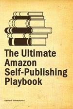 The Ultimate Amazon Self-Publishing Playbook: This beginner's guide, covers from writing to advertising, helping authors to sell their books on the Amazon KDP platform