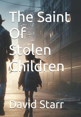 The Saint Of Stolen Children - David Starr - cover