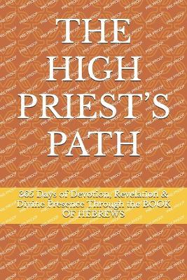 The High Priest's Path: 365 Days of Devotion, Revelation & Divine Presence Through the BOOK OF HEBREWS - Kiley Jon Clark - cover