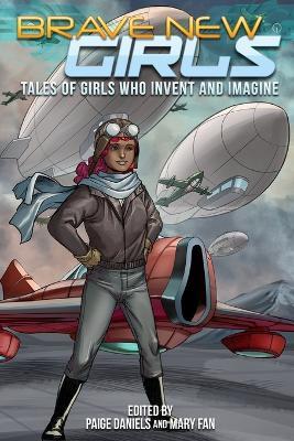 Brave New Girls: Tales of Girls Who Invent and Imagine - Paige Daniels,Mary Fan - cover