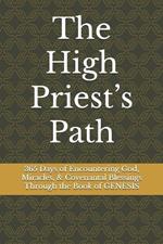 The High Priest's Path: 365 Days of Encountering God, Miracles, & Covenantal Blessings Through the Book of GENESIS