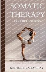 Somatic Therapy for Beginners: A Journey to Mind-Body Mastery
