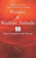 Positive & Realistic Attitude: 90 Days to Inspire And Elevate