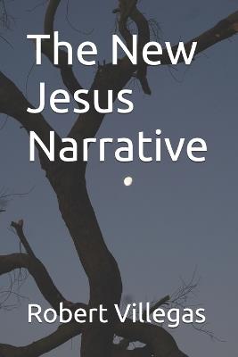 The New Jesus Narrative - Robert Villegas - cover