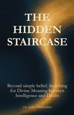 The Hidden Staircase: Beyond simple believe. Searching for Divine Meaning between Intelligence and Doubt