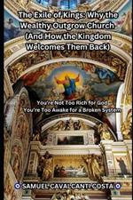 The Exile of Kings: Why the Wealthy Outgrow Church (And How the Kingdom Welcomes Them Back): You're Not Too Rich for God-You're Too Awake for a Broken System