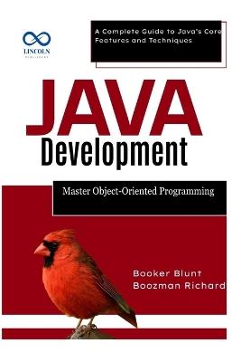 Java Development: Master Object-Oriented Programming: A Complete Guide to Java's Core Features and Techniques - Booker Blunt,Boozman Richard - cover