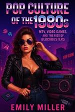 Pop Culture of the 1980s: MTV, Video Games, and the Rise of Blockbusters