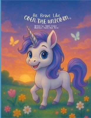 Be Brave like: Coen the Unicorn - Daniel Linaker - cover