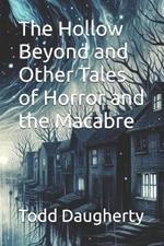 The Hollow Beyond and Other Tales of Horror and the Macabre: The Hollow Beyond and Other Tales of Horror and the Macabre