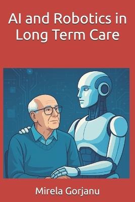 AI and Robotics in Long Term Care - Mirela Gorjanu - cover
