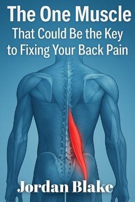 The One Muscle That Could Be the Key to Fixing Your Back Pain - Jordan Blake - cover