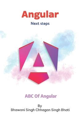 Angular Next steps: ABC of Angular - Bhawani Singh Chhagan Singh Bhati - cover