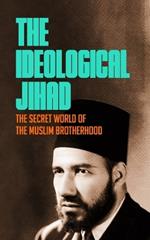 The Ideological Jihad: The Secret World of the Muslim Brotherhood