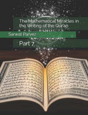 The Mathematical Miracles in the Writing of the Qur'an: Part 7 - Sarwat Parvez - cover