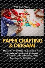 Paper Crafting & Origami: Master the Art DIY Projects, Decorative Paper Art, Creative Card Making, 3D Models, Handmade Gifts, and Relaxing Paper Techniques for All Skill Levels