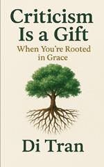 Criticism Is a Gift: When You're Rooted in Grace