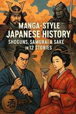 Manga-Style Japanese History: Shoguns, Samurai & Sake in 12 Stories