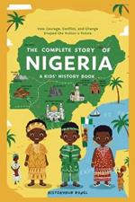 The Complete Story of NIGERIA: A Kids' History Book: How Courage, Conflict, and Change Shaped the Nation's Future