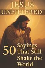 Jesus Unfiltered 50 Sayings That Still Shake the World: 