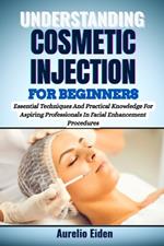 Understanding Cosmetic Injection for Beginners: Essential Techniques And Practical Knowledge For Aspiring Professionals In Facial Enhancement Procedures