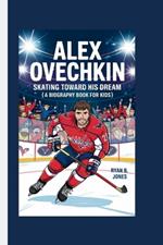 Alex Ovechkin: Skating Toward His Dream (A Biography Book For kids)