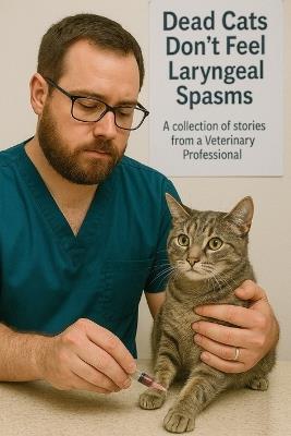 Dead Cats Don't Feel Laryngeal Spasms: A Collection of Short Stories from a Veterinary Professional - Michael Lavoie - cover