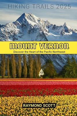 Mount Vernon Hiking Trails 2025: Discover the Heart of the Pacific Northwest - Raymond Scott - cover