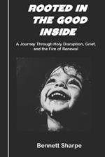 Rooted in the Good Inside: Creating a Safe Haven for Your Child's Soul-and Your Own