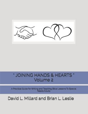 " JOINING HANDS & HEARTS " Volume 2: A Practical Guide for Writing and Teaching Bible Lessons To Special Needs Adults - Brian L Leslie,David L Millard - cover