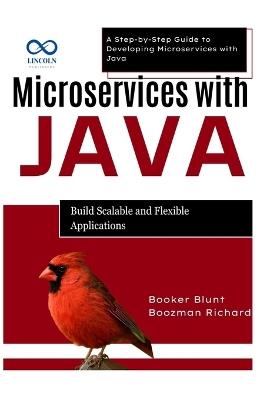 Microservices with Java: Build Scalable and Flexible Applications: A Step-by-Step Guide to Developing Microservices with Java - Booker Blunt,Boozman Richard - cover