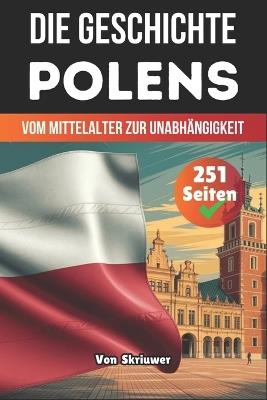Die Geschichte Polens: Vom Mittelalter zur Unabhängigkeit - Auke,Yahia Fathy,Skriuwer Com - cover