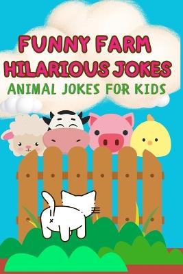 Funny Farm Hilarious Jokes, animal jokes for little comedians: 200 Hilarious Farmyard Animal Jokes for Children 6-10 Perfect for Bedtime Fun - Zazzy Giggles - cover