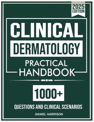 Clinical Dermatology Diagnostic Practical Handbook: The Ultimate Diagnostic Practical Guide with 1000+ Interactive Multiple-Choice Questions with Real-World Scenarios and Detailed Explanations - Daniel Harrison - cover