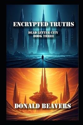Encrypted Truths: Dead Letter City Book Three - Donald Beavers - cover